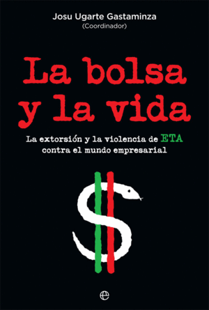 LA BOLSA Y LA VIDA: LA EXTORSIÓN Y LA VIOLENCIA DE ETA CONTRA EL MUNDO EMPRESARIAL