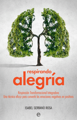 RESPIRANDO ALEGRIA: RESPIRACION TRANSFORMACIONAL INTEGRADORA, UNA TECNICA EFICAZ PARA CONVERTIR LAS
