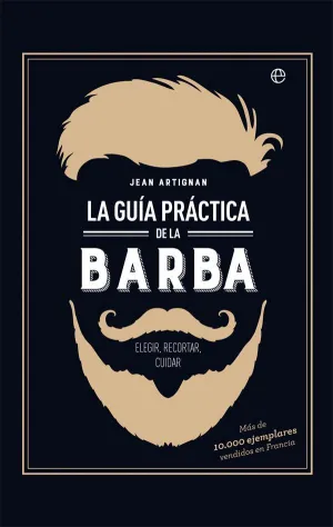 LA GUIA PRACTICA DE LA BARBA: ELEGIR, RECORTAR, CUIDAR
