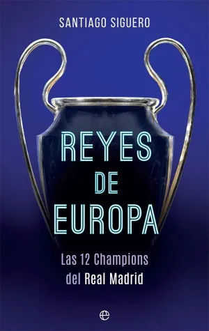 REYES DE EUROPA: LAS 12 CHAMPIONS DEL REAL MADRID REYES DE EUROPA: LAS 12 CHAMPIONS DEL REAL MADRID