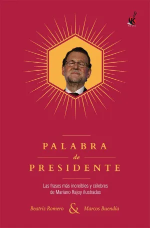 PALABRA DE PRESIDENTE: LAS FRASES MÁS INCREÍBLES Y CÉLEBRES DE MARIANO RAJOY ILUSTRADAS PALABRA DE PRESIDENTE: LAS FRASES MÁS INCREÍBLES Y CÉLEBRES DE MARIANO RAJOY ILUSTRADAS