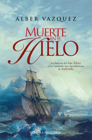 MUERTE EN EL HIELO: LA HISTORIA DEL SAN TELMO Y LOS ESPAÑOLES QUE DESCUBRIERON LA ANTÁRTIDA