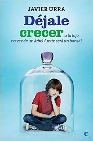 DÉJALE CRECER O TU HIJO EN VEZ DE UN ÁRBOL FUERTE SERÁ UN BONSÁI