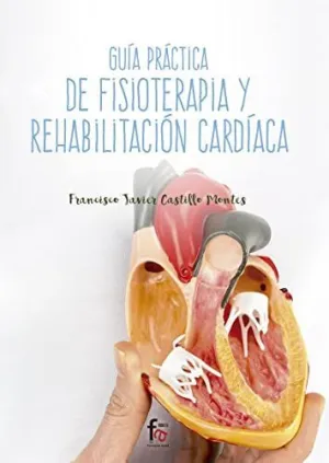 GUÍA PRÁCTICA DE FISIOTERAPIA Y REHABILITACIÓN CARDÍACA GUÍA PRÁCTICA DE FISIOTERAPIA Y REHABILITACIÓN CARDÍACA