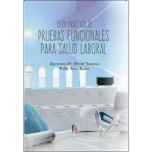 GUÍA PRÁCTICA DE PRUEBAS FUNCIONALES PARA LA SALUD LABORAL GUÍA PRÁCTICA DE PRUEBAS FUNCIONALES PARA LA SALUD LABORAL