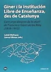 GINER I LA INSTITUCIÓN LIBRE DE ENSEÑANZA, DES DE CATALUNYA: CENT ANYS DESPRÉS DE LA MORT DE FRANCIS