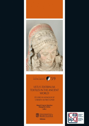 VETUS TEXTRINUM. TEXTILES IN THE ANCIENT WORLD: STUDIES IN HONOUR OF CARMEN ALFARO GINER
