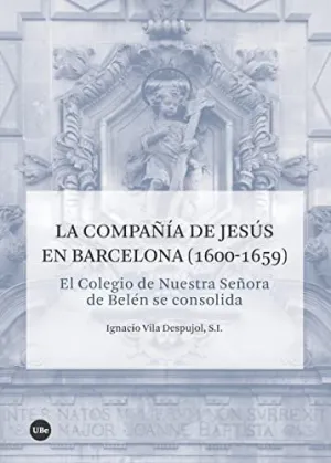 LA COMPAÑÍA DE JESÚS EN BARCELONA (1600-1659): EL COLEGIO DE NUESTRA SEÑORA DE BELÉN SE CONSOLIDA LA COMPAÑÍA DE JESÚS EN BARCELONA (1600-1659): EL COLEGIO DE NUESTRA SEÑORA DE BELÉN SE CONSOLIDA