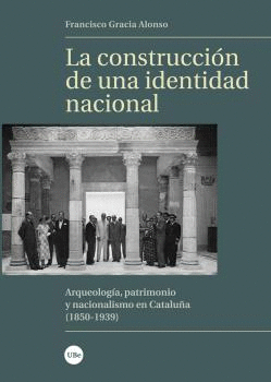 LA CONSTRUCCIÓN DE UNA IDENTIDAD NACIONAL. ARQUEOLOGÍA, PATRIMONIO Y NACIONALISMO EN CATALUÑA (1850-