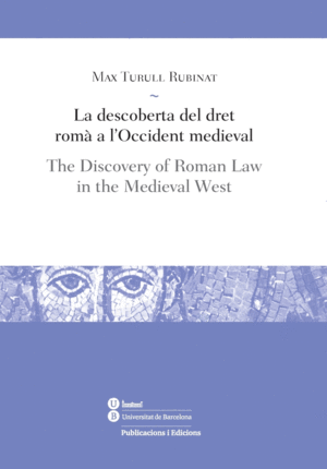LA DESCOBERTA DEL DRET ROMÀ A L´OCCIDENT MEDIEVAL / THE DISCOVERY OF ROMAN LAW IN THE MEDIEVAL WEST.