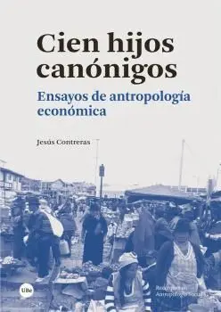 CIEN HIJOS CANÓNIGOS. ENSAYOS DE ANTROPOLOGÍA ECONÓMICA