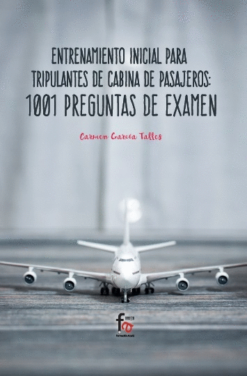 ENTRENAMIENTO INICIAL PARA TRIPULANTES DE CABINA DE PASAJEROS: 1001 PREGUNTAS DE EXAMEN