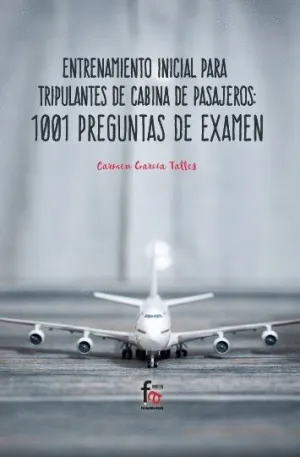 ENTRENAMIENTO INICIAL PARA TRIPULANTES DE CABINA DE PASAJEROS: 1001 PREGUNTAS DE EXAMEN ENTRENAMIENTO INICIAL PARA TRIPULANTES DE CABINA DE PASAJEROS: 1001 PREGUNTAS DE EXAMEN