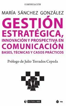 GESTIÓN ESTRATÉGICA, INNOVACIÓN Y PROSPECTIVA EN COMUNICACIÓN: BASES, TÉCNICAS Y CASOS PRÁCTICOS