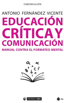 EDUCACIÓN CRÍTICA Y COMUNICACIÓN: MANUAL CONTRA EL FORMATEO MENTAL