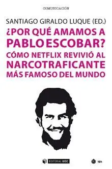 ¿POR QUÉ AMAMOS A PABLO ESCOBAR? CÓMO NETFLIX REVIVIÓ AL NARCOTRAFICANTE MÁS FAMOSO DEL MUNDO