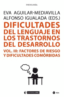 DIFICULTADES DEL LENGUAJE EN LOS TRASTORNOS DEL DESARROLLO (VOL III). FACTORES DE RIESGO Y DIFICULTA