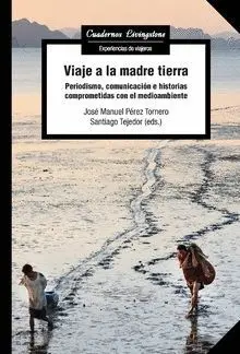 VIAJE A LA MADRE TIERRA. PERIODISMO, COMUNICACIÓN E HISTORIAS COMPROMETIDAS CON EL MEDIOAMBIENTE