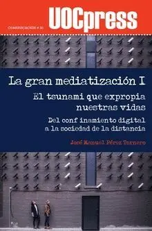 LA GRAN MEDIATIZACIÓN I. EL TSUNAMI QUE EXPROPIA NUESTRAS VIDAS: DEL CONFINAMIENTO DIGITAL A LA SOCI