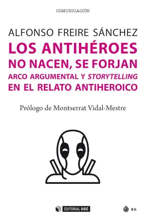 LOS ANTIHÉROES NO NACEN, SE FORJAN. ARCO ARGUMENTAL Y STORYTELLING EN EL VIAJE DEL ANTIHÉROE