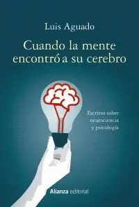 CUANDO LA MENTE ENCONTRÓ A SU CEREBRO: ESCRITOS SOBRE NEUROCIENCIA Y PSICOLOGÍA