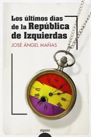 LOS ÚLTIMOS DÍAS DE LA REPÚBLICA DE IZQUIERDAS LOS ÚLTIMOS DÍAS DE LA REPÚBLICA DE IZQUIERDAS