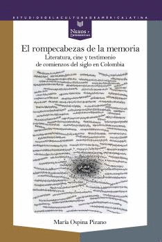 EL ROMPECABEZAS DE LA MEMORIA. LITERATURA, CINE Y TESTIMONIO DE COMIENZOS DE SIGLO EN COLOMBIA