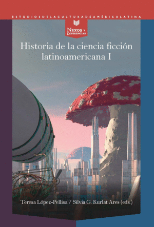 HISTORIA DE LA CIENCIA FICCIÓN LATINOAMERICANA I. DESDE LOS ORÍGENES HASTA LA MODERNIDAD