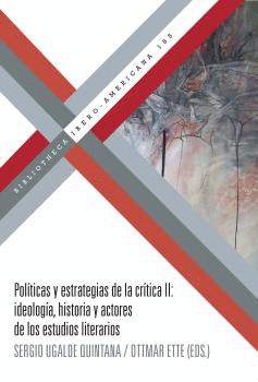 POLÍTICAS Y ESTRATEGIAS DE LA CRÍTICA II. IDEOLOGÍA, HISTORIA Y ACTORES DE LOS ESTUDIOS LITERARIOS