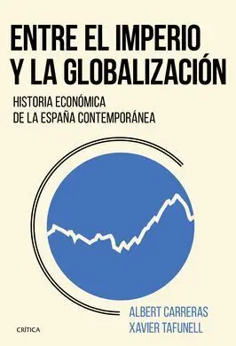 ENTRE EL IMPERIO Y LA GLOBALIZACIÓN: HISTORIA ECONÓMICA DE LA ESPAÑA CONTEMPORÁNEA
