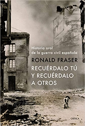 RECUÉRDALO TÚ Y RECUÉRDALO A OTROS: HISTORIA ORAL DE LA GUERRA CIVIL ESPAÑOLA