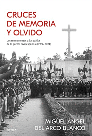 CRUCES DE MEMORIA Y OLVIDO. LOS MONUMENTOS A LOS CAIDOS DE LA GUERRA CIVIL ESPAÑOLA (1936-2021)