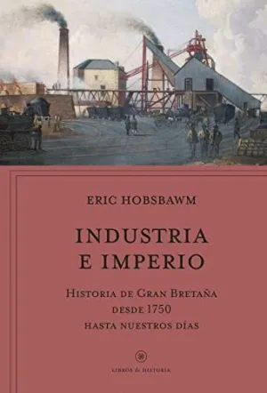 Industria e Imperio: Historia de Gran Bretaña Desde 1750 Hasta nuestros Dias