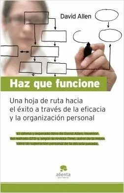 HAZ QUE FUNCIONE: HOJA DE RUTA HACIA EL ÉXITO A TRAVÉS DE LA EFICACIA Y LA ORGANIZACIÓN PERSONAL