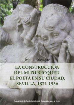 LA CONSTRUCCIÓN DEL MITO BÉCQUER. EL POETA EN SU CIUDAD, SEVILLA, 1871-1936