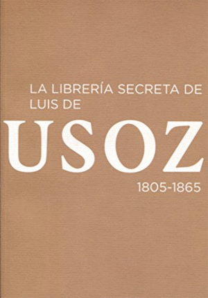 LA LIBRERÍA SECRETA DE LUIS DE USOZ, 1805-1865.