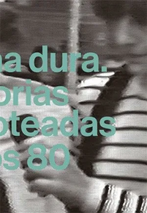 GELATINA DURA: HISTORIAS ESCAMOTEADAS DE LOS 80 GELATINA DURA: HISTORIAS ESCAMOTEADAS DE LOS 80