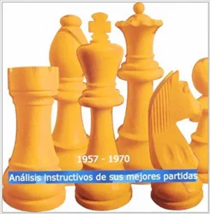 ESTRATEGIA III: ANÁLISIS INSTRUCTIVOS DE SUS MEJORES PARTIDAS (1957-1970)