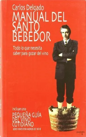 MANUAL DEL SANTO BEBEDOR: TODO LO QUE NECESITA SABER PARA GOZAR DEL VINO