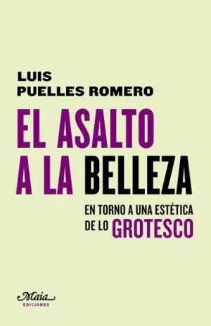 EL ASALTO A LA BELLEZA. EN TORNO A UNA ESTÉTICA DE LO GROTESCO