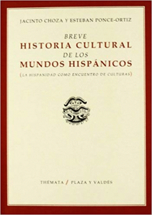 BREVE HISTORIA CULTURAL DE LOS MUNDOS HISPÁNICOS : LA HISPANIDAD COMO ENCUENTRO DE CULTURAS