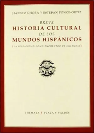 BREVE HISTORIA CULTURAL DE LOS MUNDOS HISPÁNICOS : LA HISPANIDAD COMO ENCUENTRO DE CULTURAS