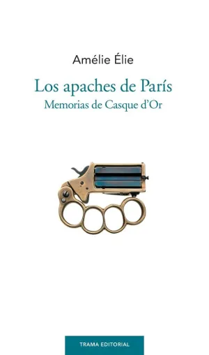 LOS APACHES DE PARÍS: MEMORIAS DE CASQUE D´OR