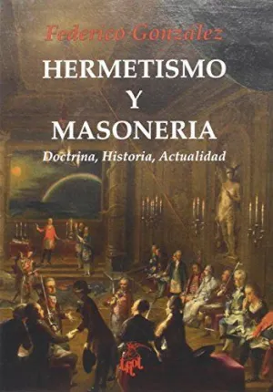 HERMETISMO Y MASONERIA: DOCTRINA, HISTORIA, ACTUALIDAD