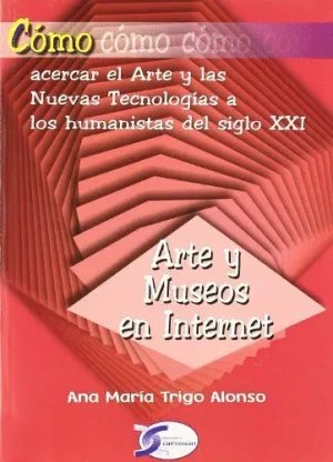 ARTE Y MUSEOS EN INTERNET. COMO ACERCAR EL ARTE Y LAS NUEVAS TEGNOLOGIAS A LOS HUMANISTAS DEL SIGLO