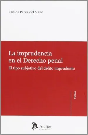 LA IMPRUDENCIA EN EL DERECHO PENAL: EL TIPO SUBJETIVO DEL DELITO IMPRUDENTE