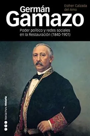 GERMAN GAMAZO: PODER POLÍTICO Y REDES SOCIALES EN LA RESTAURACIÓN (1840-1901)