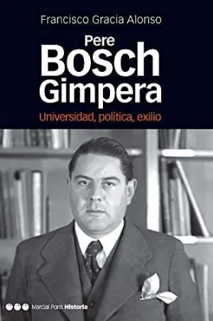 PERE BOSCH GIMPERA: UNIVERSIDAD, POLÍTICA, EXILIO