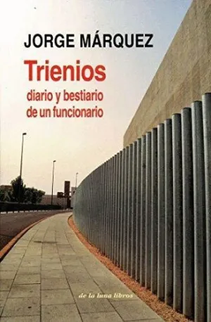 TRIENIOS: DIARIO Y BESTIARIO DE UN FUNCIONARIO TRIENIOS: DIARIO Y BESTIARIO DE UN FUNCIONARIO
