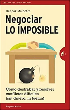 NEGOCIAR LO IMPOSIBLE : CÓMO DESTRABAR Y RESOLVER CONFLICTOS DIFÍCILES : SIN DINERO NI FUERZA